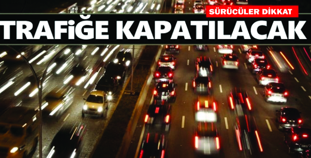 SÜRÜCÜLERE DİKKAT YOLLAR KAPANDI
