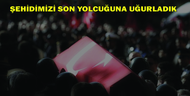 ŞEHİDİMİZE SON GÖREV