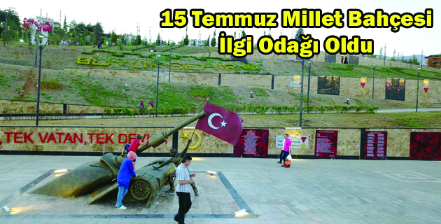 15 TEMMUZ MİLLET BAHÇESİ İLGİ ODAĞI OLDU