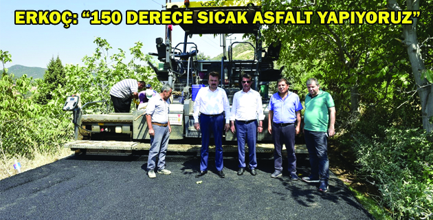 ERKOÇ: “150 DERECE SICAK ASFALT YAPIYORUZ”