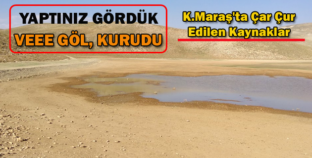 K.Maraş’ta Çar Çur Edilen Kaynaklar