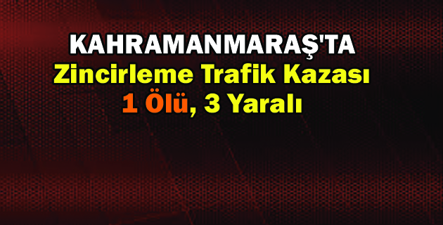 K.maraş’ta Zincirleme Trafik Kazası