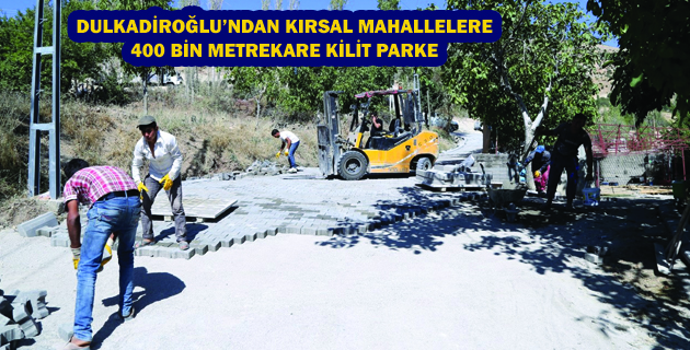 DULKADİROĞLU’NDAN KIRSAL MAHALLELERE 400 BİN METREKARE KİLİT PARKE