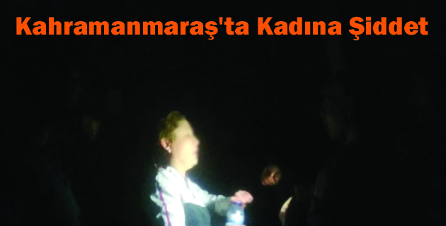 Kahramanmaraş’ta Kadına Şiddet