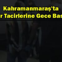 Kahramanmaraş’ta Zehir Tacirlerine Gece Baskını