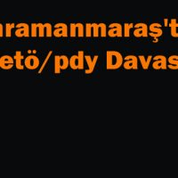 Kahramanmaraş’taki Fetöpdy Davası