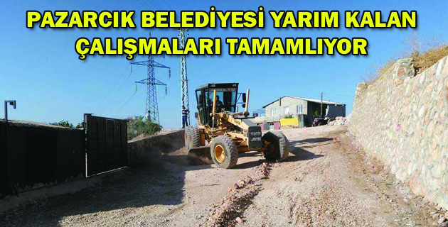 PAZARCIK BELEDİYESİ YARIM KALAN ÇALIŞMALARI TAMAMLIYOR