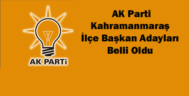 AK Parti Kahramanmaraş İlçe Başkan Adayları Belli Oldu