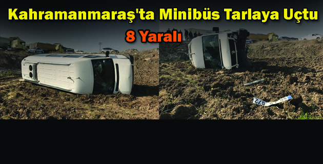 Kahramanmaraş’ta Minibüs Tarlaya Uçtu 8 Yaralı