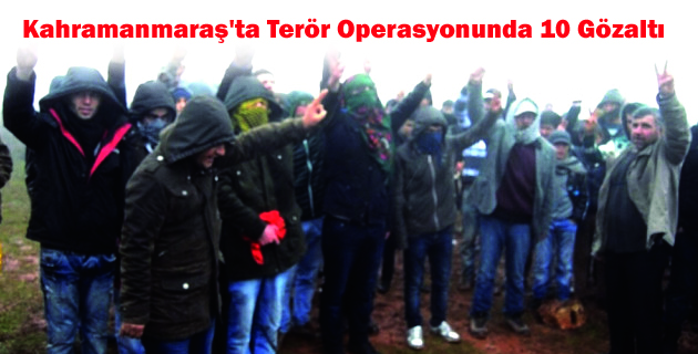 Kahramanmaraş’ta Terör Operasyonunda 10 Gözaltı