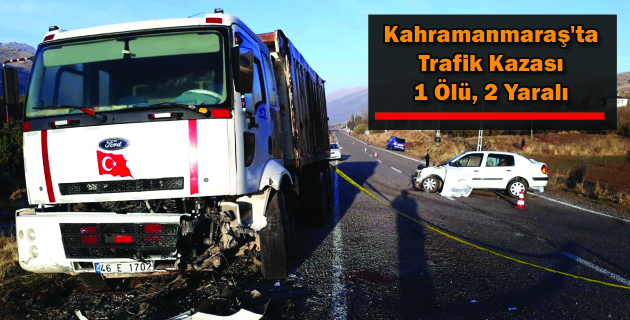 Kahramanmaraş’ta Trafik Kazası 1 Ölü, 2 Yaralı