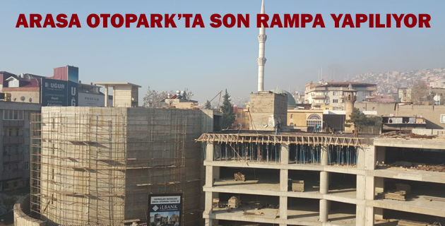 ARASA OTOPARK’TA SON RAMPA YAPILIYOR