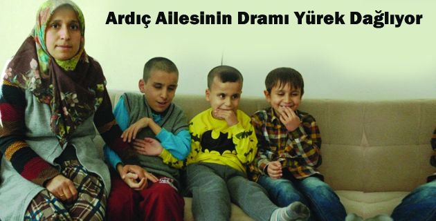Ardıç Ailesinin Dramı Yürek Dağlıyor