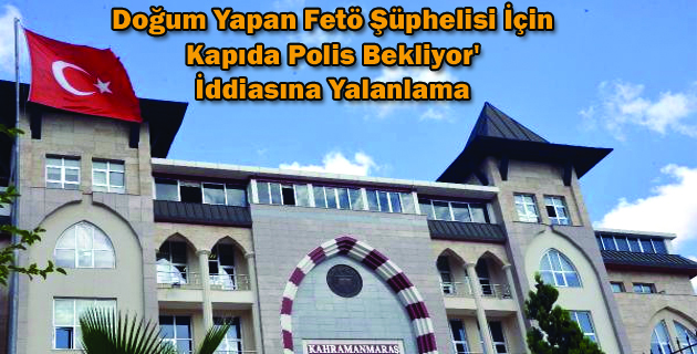 Doğum Yapan Fetö Şüphelisi İçin Kapıda Polis Bekliyor’ İddiasına Yalanlama
