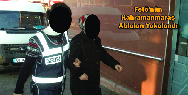 Fetö’nün Kahramanmaraş Ablaları Yakalandı