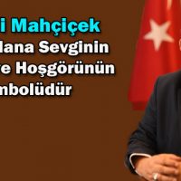 Hanefi Mahçiçek Hz. Mevlana Sevginin, Barışın ve Hoşgörünün Sembolüdür