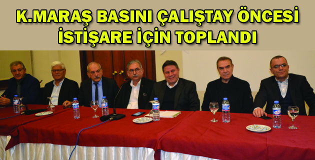 K.MARAŞ BASINI ÇALIŞTAY ÖNCESİ İSTİŞARE İÇİN TOPLANDI