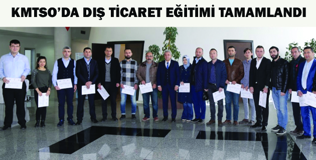 KMTSO’DA DIŞ TİCARET EĞİTİMİ TAMAMLANDI