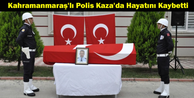 Kahramanmaraş’lı Polis Kaza’da Hayatını Kaybetti