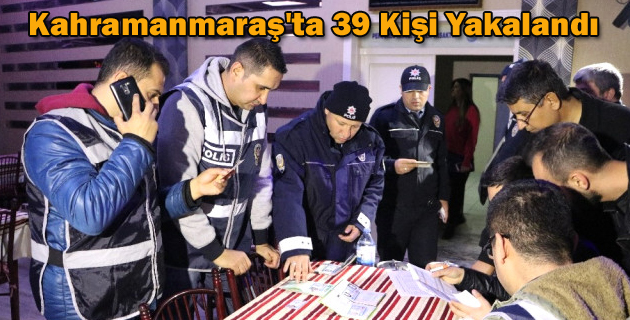 Kahramanmaraş’ta 39 Kişi Yakalandı