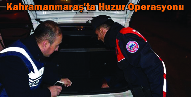 Kahramanmaraş’ta Huzur Operasyonu