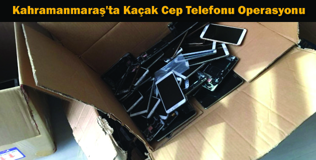 Kahramanmaraş’ta Kaçak Cep Telefonu Operasyonu