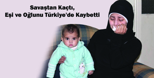 Savaştan Kaçtı, Eşi ve Oğlunu Türkiye’de Kaybetti