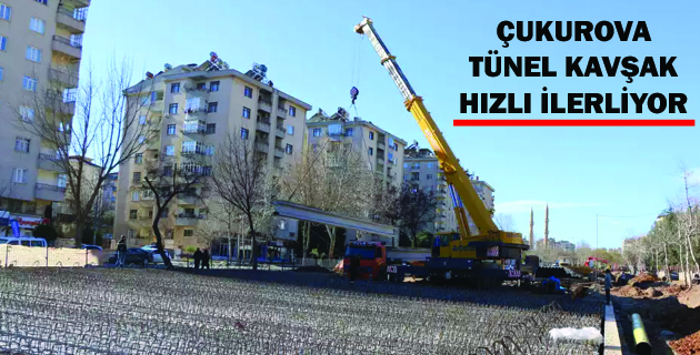 ÇUKUROVA TÜNEL KAVŞAK HIZLI İLERLİYOR