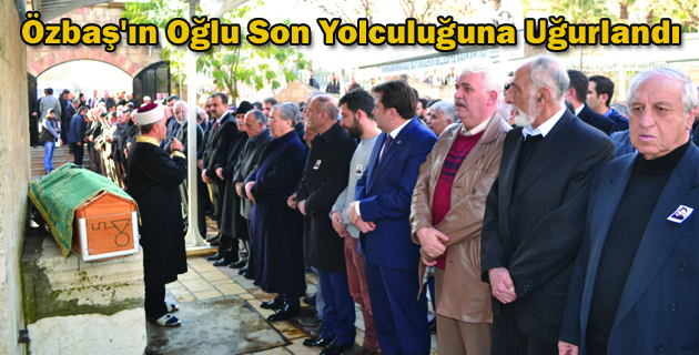 Özbaş’ın Oğlu Toprağa Verildi