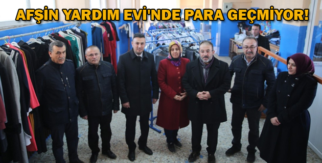 AFŞİN YARDIM EVİ’NDE PARA GEÇMİYOR!