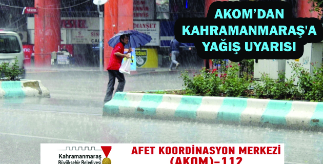 AKOM’DAN KAHRAMANMARAŞ’A YAĞIŞ UYARISI