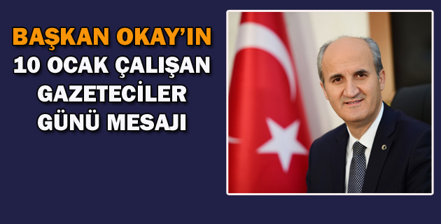 BAŞKAN OKAY’IN 10 OCAK ÇALIŞAN GAZETECİLER GÜNÜ MESAJI