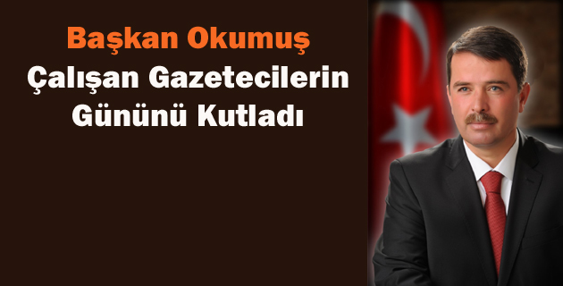 Başkan Okumuş, Çalışan Gazetecilerin Gününü Kutladı