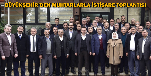 BÜYÜKŞEHİR’DEN MUHTARLARLA İSTİŞARE TOPLANTISI