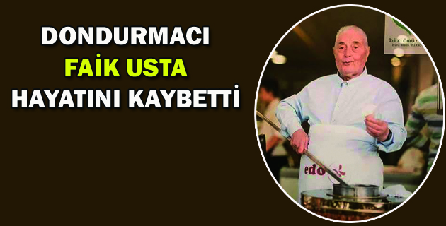 DONDURMACI FAİK USTA HAYATINI KAYBETTİ