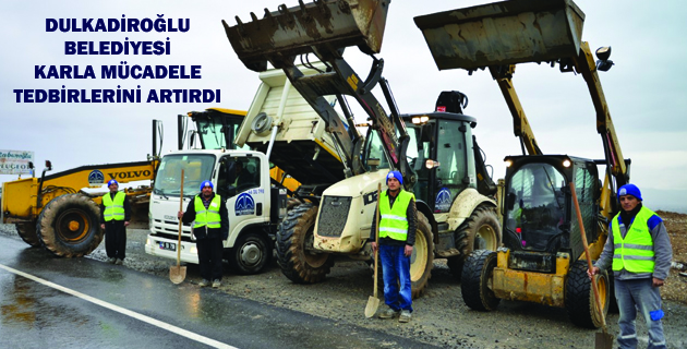 DULKADİROĞLU BELEDİYESİ KARLA MÜCADELE TEDBİRLERİNİ ARTIRDI