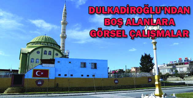 DULKADİROĞLU’NDAN BOŞ ALANLARA GÖRSEL ÇALIŞMALAR