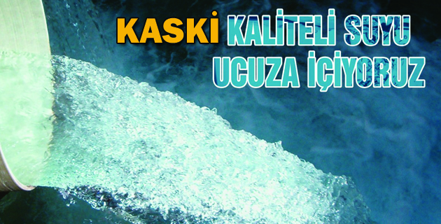 KALİTELİ SUYU UCUZA İÇİYORUZ