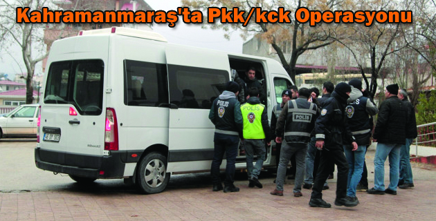 Kahramanmaraş’ta Pkk/kck Operasyonu