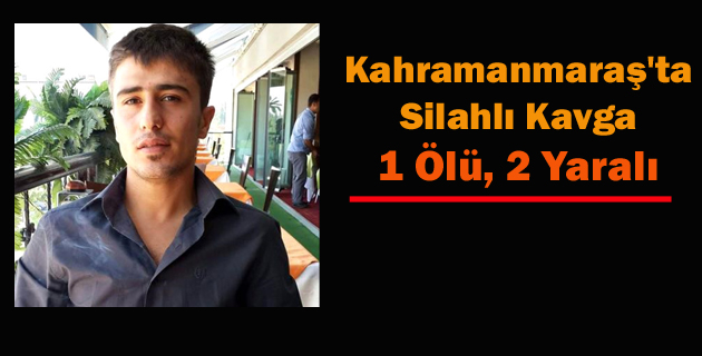 Kahramanmaraş’ta Silahlı Kavga 1 Ölü, 2 Yaralı