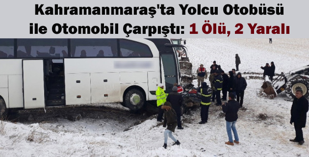 Kahramanmaraş’ta Yolcu Otobüsü ile Otomobil Çarpıştı: 1 Ölü, 2 Yaralı