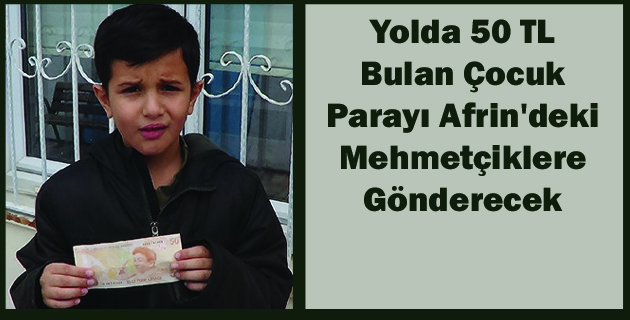 Yolda 50 TL Bulan Çocuk, Parayı Afrin’deki Mehmetçiklere Gönderecek