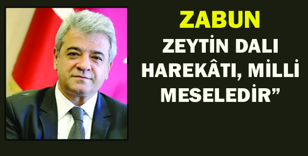 ZABUN: “ZEYTİN DALI HAREKÂTI, MİLLİ MESELEDİR”