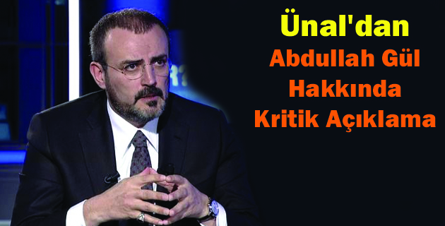 Ünal’dan Abdullah Gül hakkında kritik açıklama