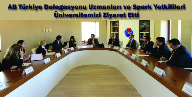 AB Türkiye Delegasyonu Uzmanları ve Spark Yetkilileri Üniversitemizi Ziyaret Etti
