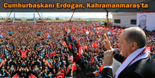 Cumhurbaşkanı Erdoğan, Kahramanmaraş’ta