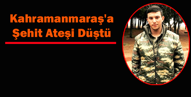 Kahramanmaraş’a Şehit Ateşi Düştü