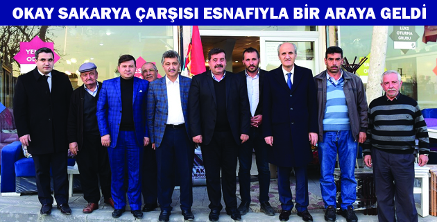 OKAY SAKARYA ÇARŞISI ESNAFIYLA BİR ARAYA GELDİ