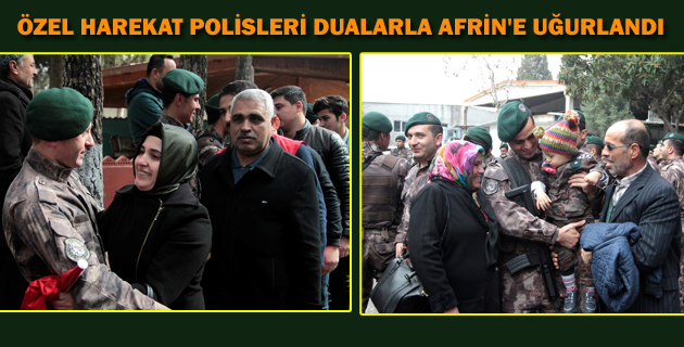 ÖZEL HAREKAT POLİSLERİ DUALARLA AFRİN’E UĞURLANDI