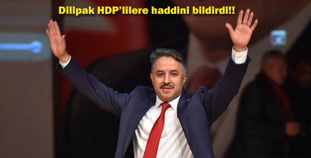 Dilipak HDP’lilere haddini bildirdi!!